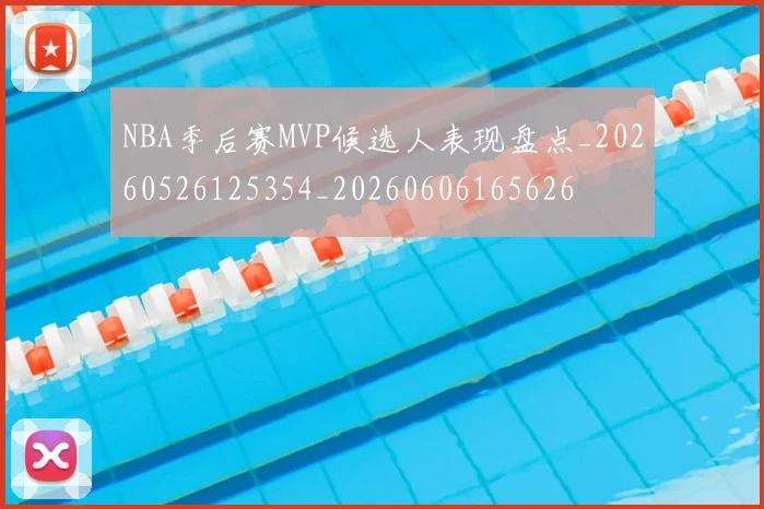 NBA季后赛MVP候选人表现盘点_20260526125354_20260606165626